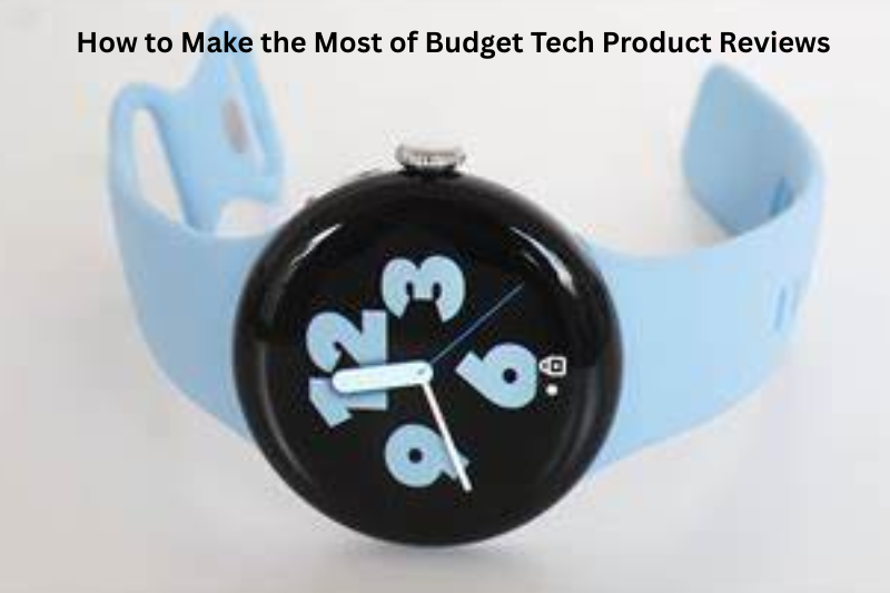 How to Make the Most of Budget Tech Product Reviews